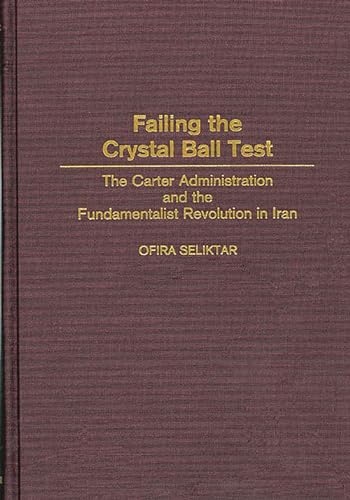 Imagen de archivo de Failing the Crystal Ball Test : The Carter Administration and the Fundamentalist Revolution in Iran a la venta por Better World Books: West