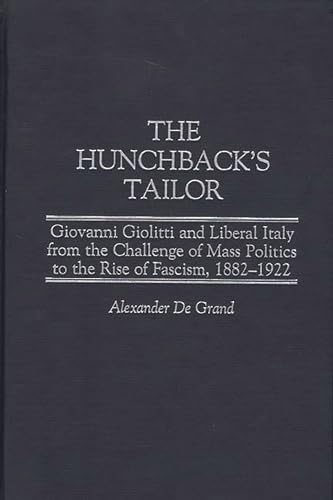 Stock image for The Hunchback's Tailor: Giovanni Giolitti and Liberal Italy from the Challenge of Mass Politics to the Rise of Fascism, 1882-1922 (Italian and Italian American Studies) for sale by MindFair