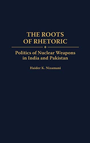 9780275968779: The Roots of Rhetoric: Politics of Nuclear Weapons in India and Pakistan
