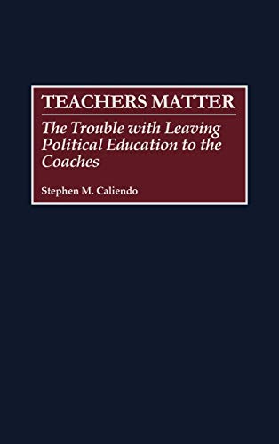 Beispielbild fr Teachers Matter: The Trouble with Leaving Political Education to the Coaches zum Verkauf von Wonder Book