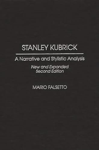 Stanley Kubrick: A Narrative and Stylistic Analysis (New and Expanded Second Edition)
