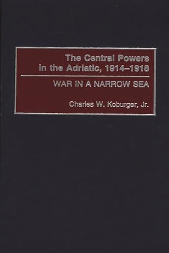 Imagen de archivo de The Central Powers in the Adriatic, 1914-1918: War in a Narrow Sea a la venta por suffolkbooks