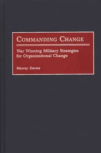 Imagen de archivo de Commanding Change: War Winning Military Strategies for Organizational Change a la venta por suffolkbooks
