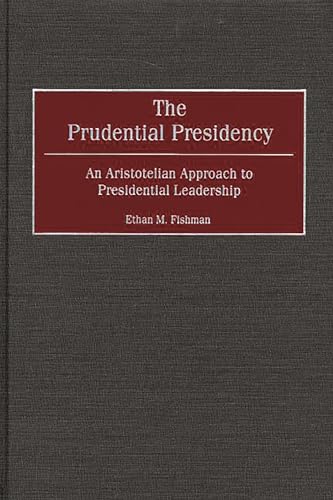The Prudential Presidency: An Aristotelian Approach to Presidential Leadership (9780275971113) by Fishman, Ethan M.