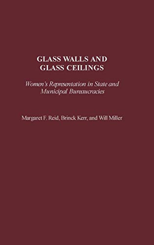 Glass Walls and Glass Ceilings: Women's Representation in State and Municipal Bureaucracies (9780275971953) by Reid, Margaret; Miller, William; Kerr, Brinck