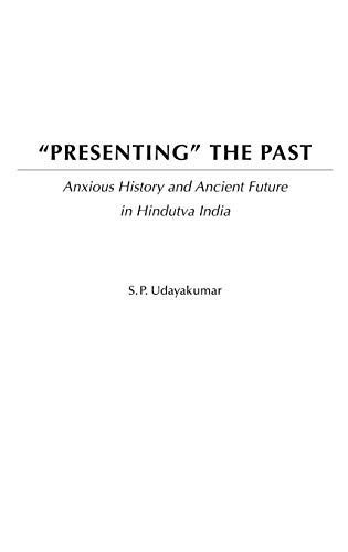Presenting the Past: Anxious History and Ancient Future in Hindutva India (9780275972097) by Udayakumar, S. P.