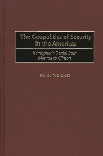 9780275972554: The Geopolitics of Security in the Americas: Hemispheric Denial from Monroe to Clinton
