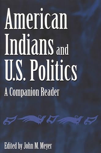 American Indians and U.S. Politics: A Companion Reader (9780275972783) by Meyer, John; Meyer, John M.