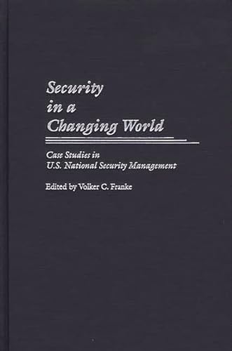 Beispielbild fr Security in a Changing World: Case Studies in U.S. National Security Management (Praeger Security International) zum Verkauf von Wonder Book