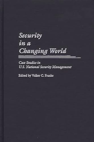 Imagen de archivo de Security in a Changing World: Case Studies in U.S. National Security Management (Praeger Security International) a la venta por Wonder Book