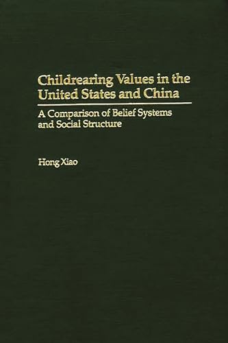 Childrearing Values in the United States and China: A Comparison of Belief Systems and Social Structure (9780275973131) by Xiao, Hong