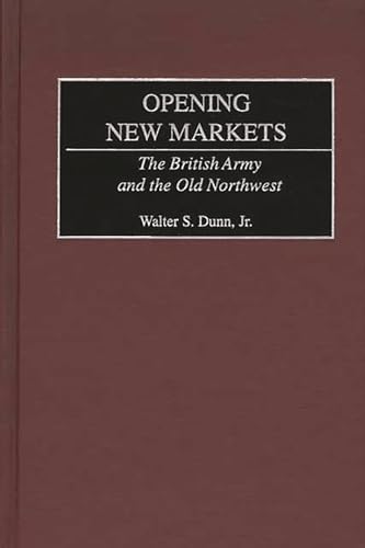 OPENING NEW MARKETS THE BRITISH ARMY AND THE OLD NORTHWEST