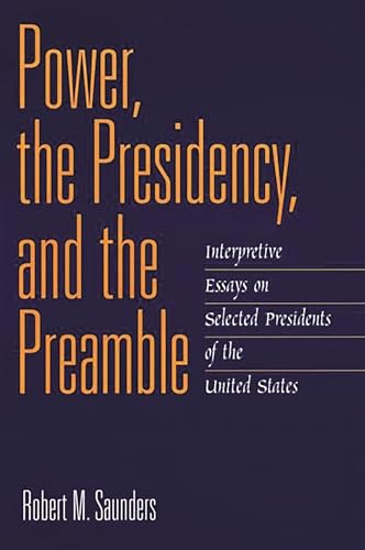 Imagen de archivo de Power, the Presidency, and the Preamble: Interpretive Essays on Selected Presidents of the United States a la venta por suffolkbooks