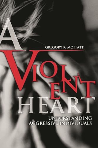 9780275973360: A Violent Heart: Understanding Aggressive Individuals