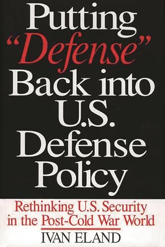 Stock image for Putting "Defense" Back Into U.S. Defense Policy. Rethinking U.S. Security in the Post-Cold War World for sale by Valley Books