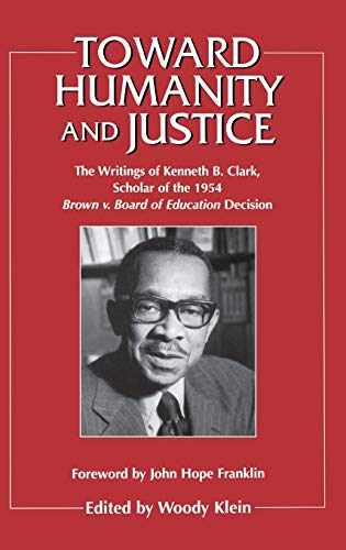 Stock image for Toward Humanity and Justice: The Writings of Kenneth B. Clark, Scholar of the Brown V. Board of Education Decision for sale by Revaluation Books