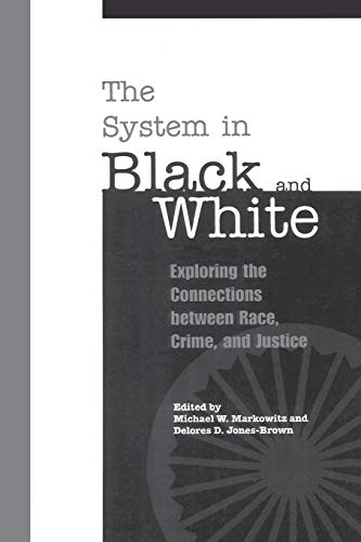 Imagen de archivo de The System in Black and White: Exploring the Connections between Race, Crime, and Justice a la venta por SecondSale