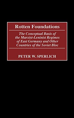9780275975661: Rotten Foundations: The Conceptual Basis of the Marxist-Leninist Regimes of East Germany and Other Countries of the Soviet Bloc