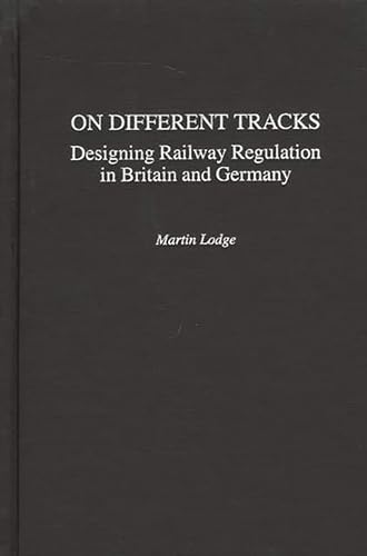 On Different Tracks: Designing Railway Regulation in Britain and Germany (9780275976019) by Lodge, Martin