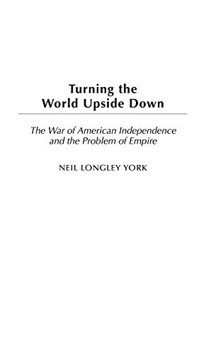 Imagen de archivo de TURNING THE WORLD UPSIDE DOWN: THE WAR OF AMERICAN INDEPENDENCE AND THE PROBLEM OF EMPIRE a la venta por Black Swan Books, Inc.