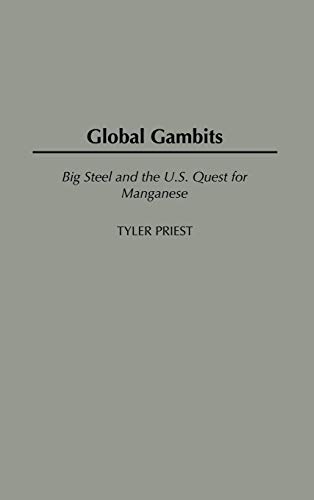 Global Gambits: Big Steel and the U.S. Quest for Manganese (International History) (9780275977078) by Priest, Tyler