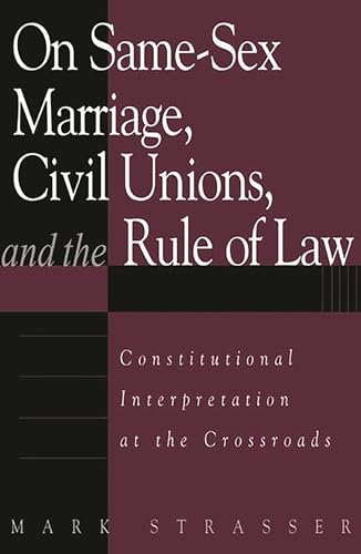 Beispielbild fr On Same-Sex Marriage, Civil Unions, and the Rule of Law : Constitutional Interpretation at the Crossroads zum Verkauf von Better World Books
