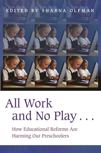 All Work and No Play.: How Educational Reforms Are Harming Our Preschoolers (Childhood in America)