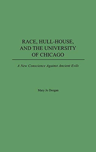 9780275977764: Race, Hull-House, and the University of Chicago: A New Conscience Against Ancient Evils