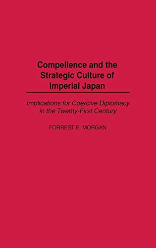 9780275977801: Compellence and the Strategic Culture of Imperial Japan: Implications for Coercive Diplomacy in the Twenty-First Century