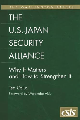 The U.S.-Japan Security Alliance: Why It Matters and How to Strengthen It (The Washington Papers) (9780275978068) by Osius, Ted