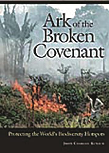 Beispielbild fr Ark of the Broken Covenant : Protecting the World's Biodiversity Hotspots zum Verkauf von Better World Books