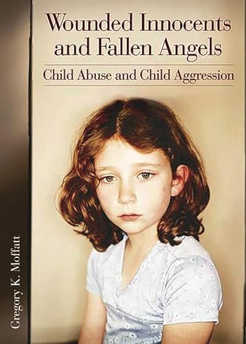 Stock image for Wounded Innocents and Fallen Angels : Child Abuse and Child Aggression for sale by Better World Books