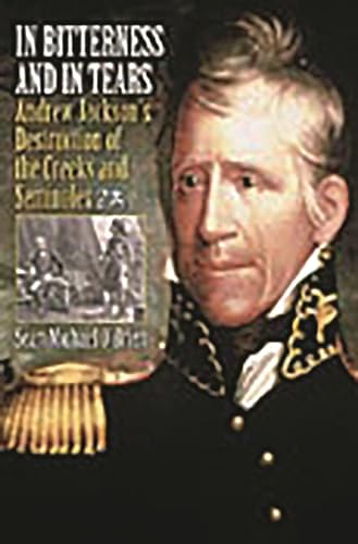 9780275979461: In Bitterness and in Tears: Andrew Jackson's Destruction of the Creeks and Seminoles