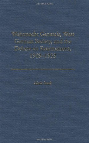 Beispielbild fr Wehrmacht Generals, West German Society, and the Debate on Rearmament, 1949-1959. zum Verkauf von Yushodo Co., Ltd.