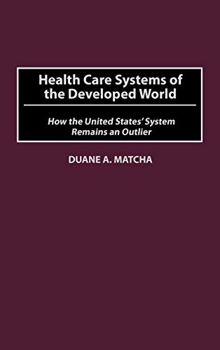 Stock image for Health Care Systems of the Developed World: How the United States' System Remains an Outlier for sale by ThriftBooks-Atlanta