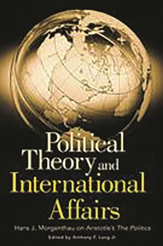 9780275980306: Political Theory and International Affairs: Hans J. Morgenthau on Aristotle's The Politics