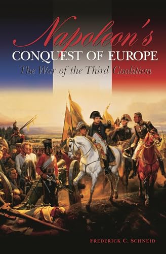 Napoleon's Conquest of Europe: The War of the Third Coalition (Studies in Military History and International Affairs) (9780275980962) by Schneid, Frederick C.