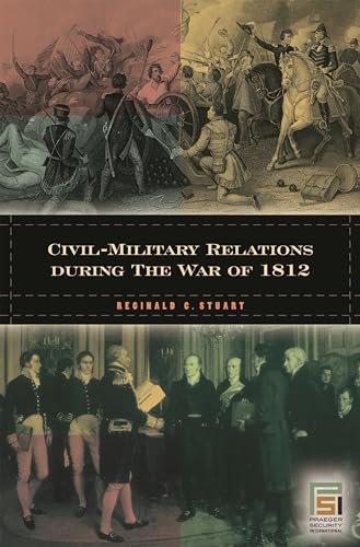Stock image for Civil-Military Relations during the War of 1812 (In War and in Peace: U.S. Civil-Military Relations) for sale by HPB-Red