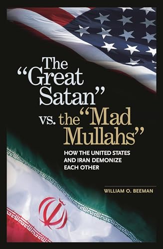 9780275982140: The Great Satan vs. the Mad Mullahs: How the United States and Iran Demonize Each Other