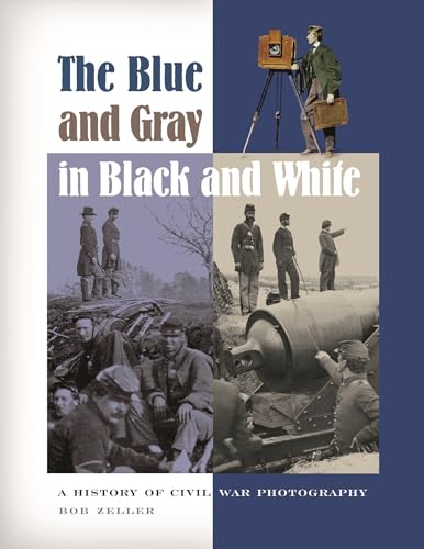 Stock image for The Blue and Gray in Black and White : A History of Civil War Photography for sale by Better World Books