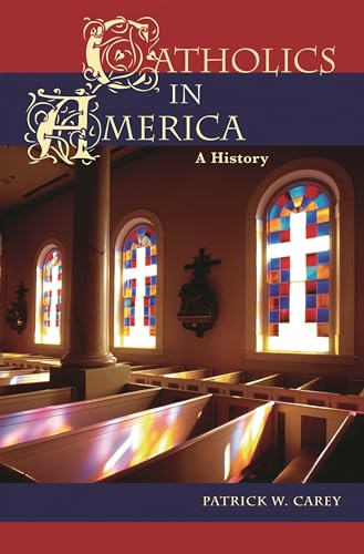 Catholics in America: A History - Carey, Patrick W.