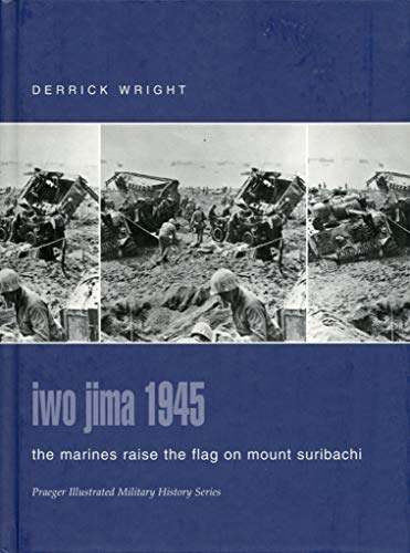 9780275982737: Iwo Jima 1945: The Marines Raise the Flag on Mount Suribachi (Praeger Illustrated Military History)