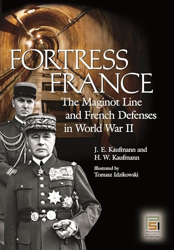 Fortress France: The Maginot Line and French Defenses in World War II (Praeger Security International) (9780275983451) by Kaufmann, J.E; Kaufmann, H.W; Idzikowski, Tomasz