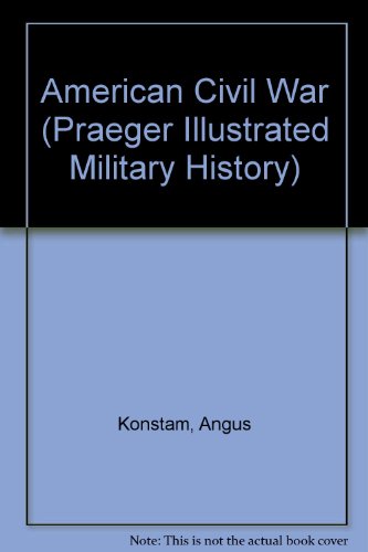 American Civil War (9780275984373) by Konstam, Angus; Hankinson, Alan; Arnold, James; Stevens, Norman; Smith, Carl; Langellier, John