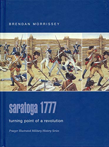 Saratoga 1777: Turning Point Of A Revolution (Praeger Illustrated Military History) (9780275984519) by Morrissey, Brendan