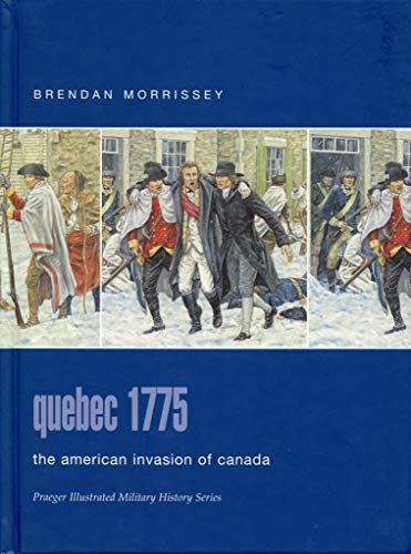 Quebec 1775: The American Invasion Of Canada (Praeger Illustrated Military History) (9780275984588) by Morrissey, Brendan