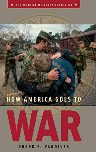 9780275985141: How America Goes To War (Modern Military Tradition)