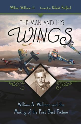 The Man and His Wings: William A. Wellman and the Making of the First Best Picture