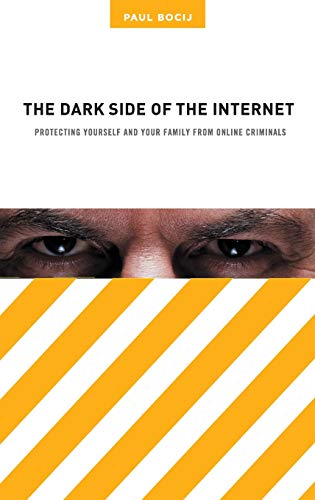 The Dark Side of the Internet: Protecting Yourself and Your Family from Online Criminals (9780275985752) by Bocij, Paul
