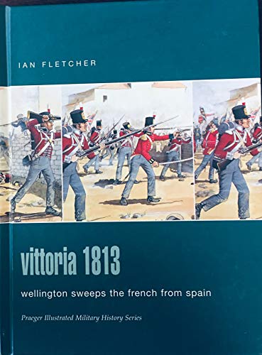 9780275986162: Vittoria 1813: Wellington Sweeps The French From Spain (Praeger Illustrated Military History Series)